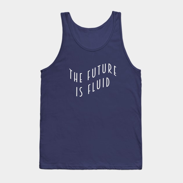 The Future is Fluid Tank Top by Everyday Inspiration